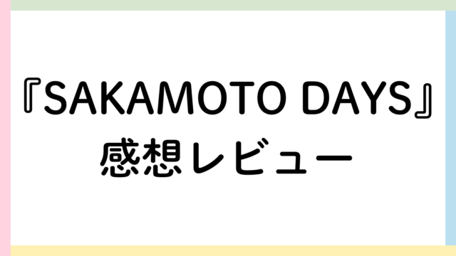 SAKAMOTO DAYS（サカデイ）感想レビュー